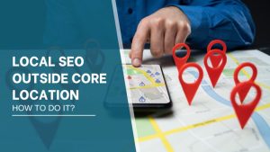 Building Local SEO Outside Your Core Location